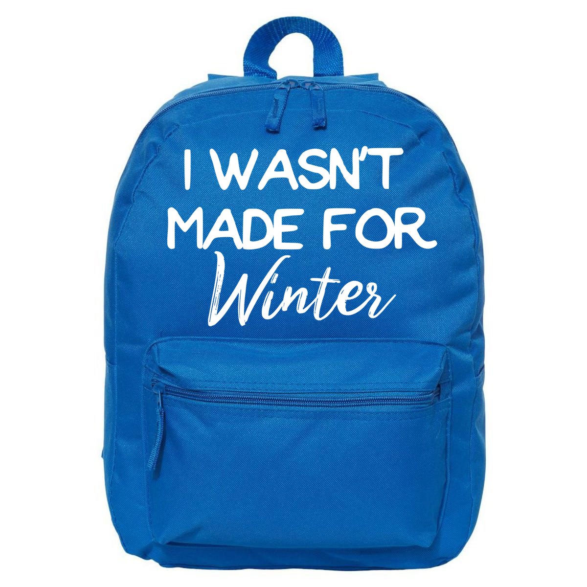 Winter Gift I Wasn't Made For Winter Gift Seasonal Funny Gift 16 in Basic Backpack