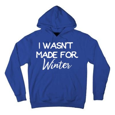 Winter Gift I Wasn't Made For Winter Gift Seasonal Funny Gift Tall Hoodie