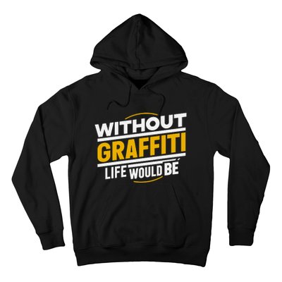 Without Graffiti Life Would Be Static Hoodie