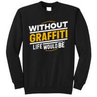 Without Graffiti Life Would Be Static Sweatshirt