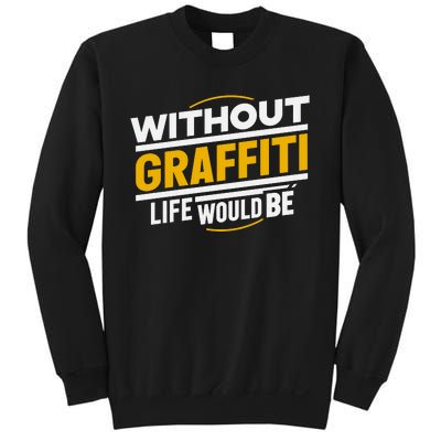 Without Graffiti Life Would Be Static Sweatshirt