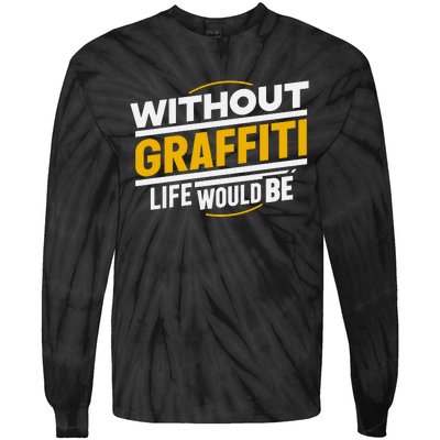 Without Graffiti Life Would Be Static Tie-Dye Long Sleeve Shirt