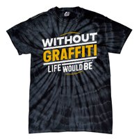 Without Graffiti Life Would Be Static Tie-Dye T-Shirt