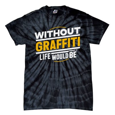 Without Graffiti Life Would Be Static Tie-Dye T-Shirt