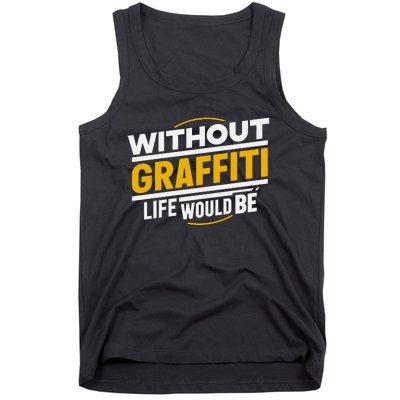 Without Graffiti Life Would Be Static Tank Top