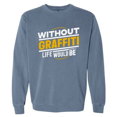 Without Graffiti Life Would Be Static Garment-Dyed Sweatshirt