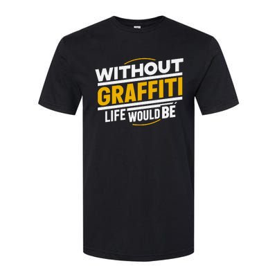 Without Graffiti Life Would Be Static Softstyle CVC T-Shirt