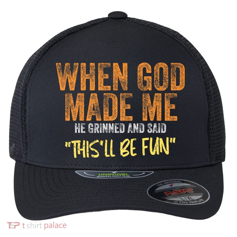 When God Made Me He Grinned And Said ThisLl Be Fun Funny Flexfit Unipanel Trucker Cap