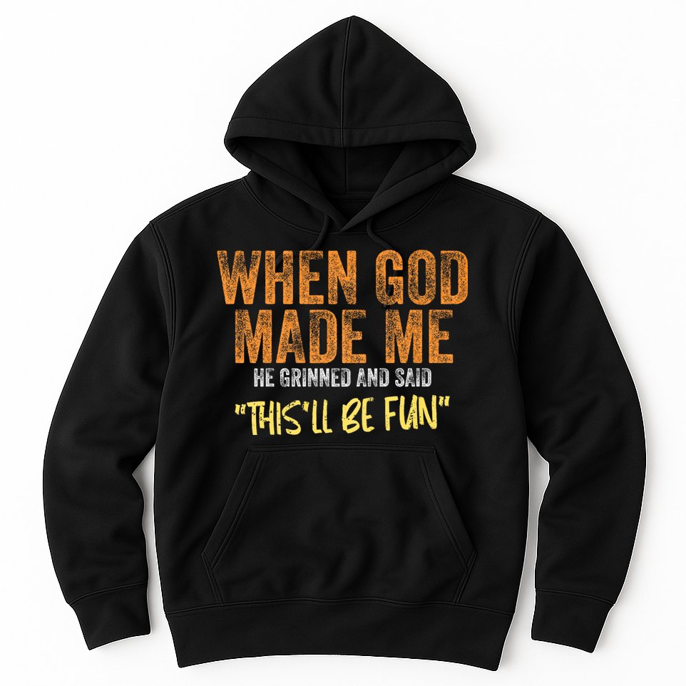 When God Made Me He Grinned And Said ThisLl Be Fun Funny Hoodie