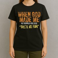 When God Made Me He Grinned And Said ThisLl Be Fun Funny T-Shirt