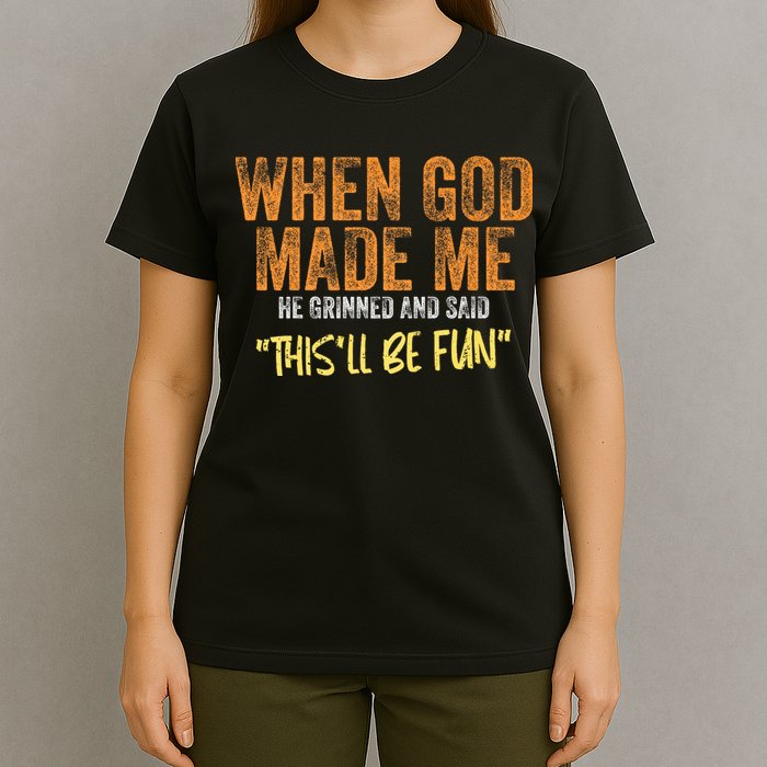 When God Made Me He Grinned And Said ThisLl Be Fun Funny T-Shirt