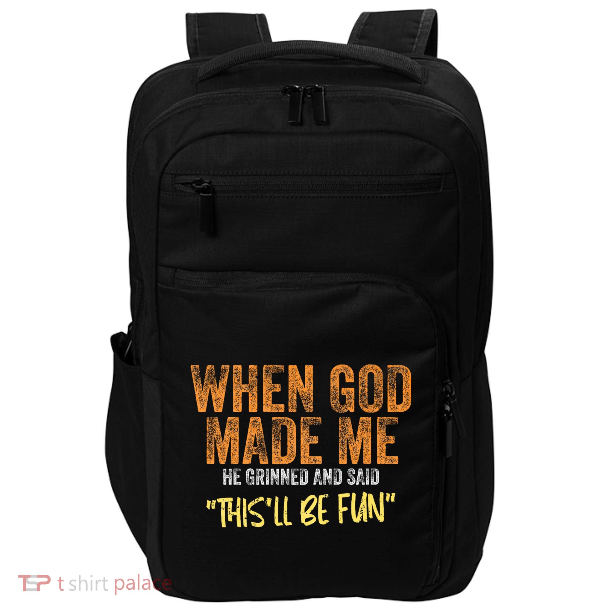 When God Made Me He Grinned And Said ThisLl Be Fun Funny Impact Tech Backpack