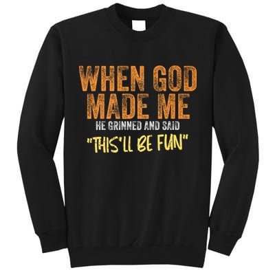 When God Made Me He Grinned And Said ThisLl Be Fun Funny Tall Sweatshirt