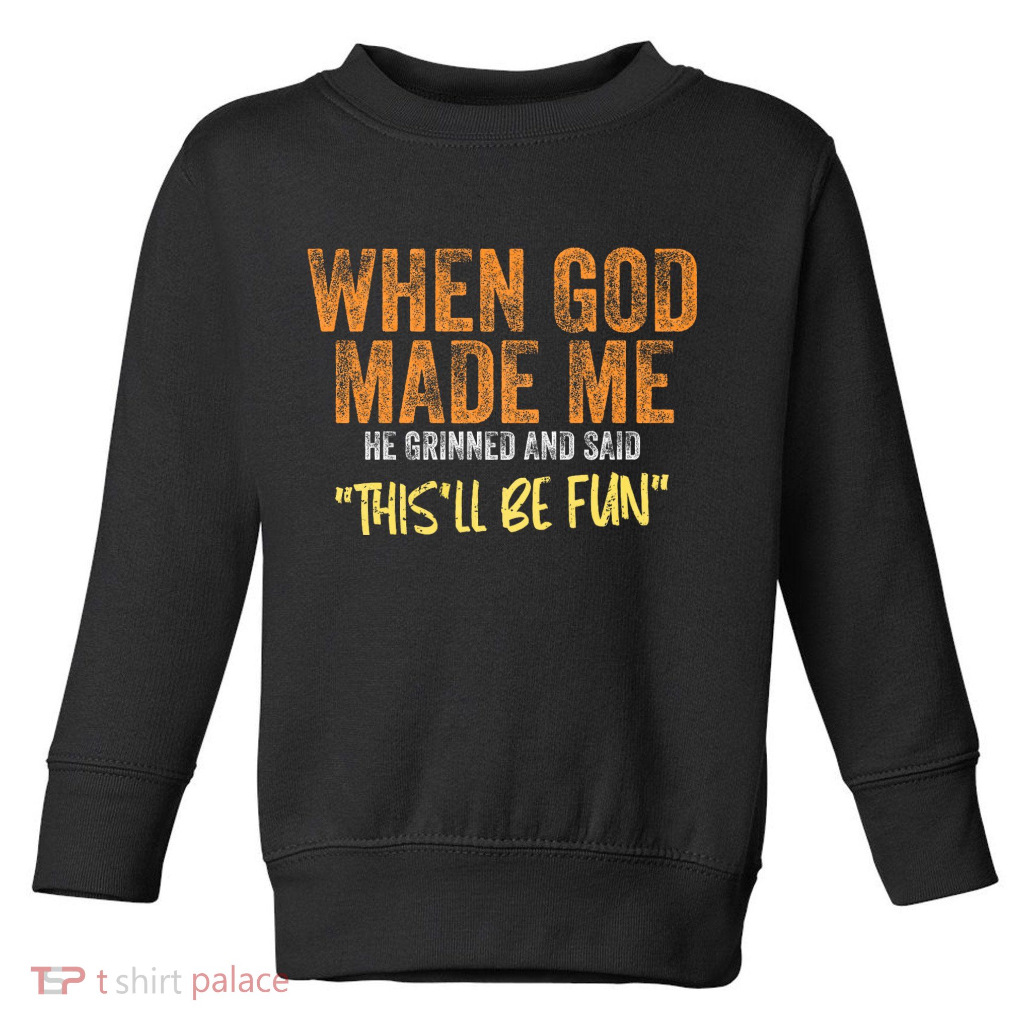 When God Made Me He Grinned And Said ThisLl Be Fun Funny Toddler Sweatshirt