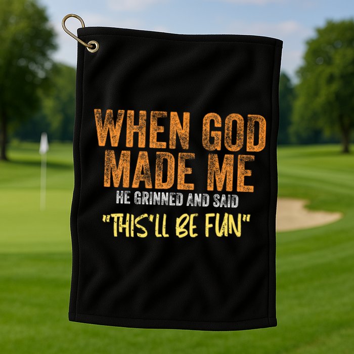 When God Made Me He Grinned And Said ThisLl Be Fun Funny Golf Towel