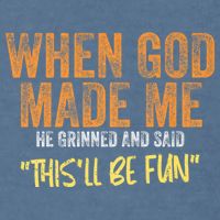 When God Made Me He Grinned And Said ThisLl Be Fun Funny Garment-Dyed Sweatshirt