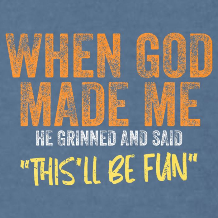 When God Made Me He Grinned And Said ThisLl Be Fun Funny Garment-Dyed Sweatshirt