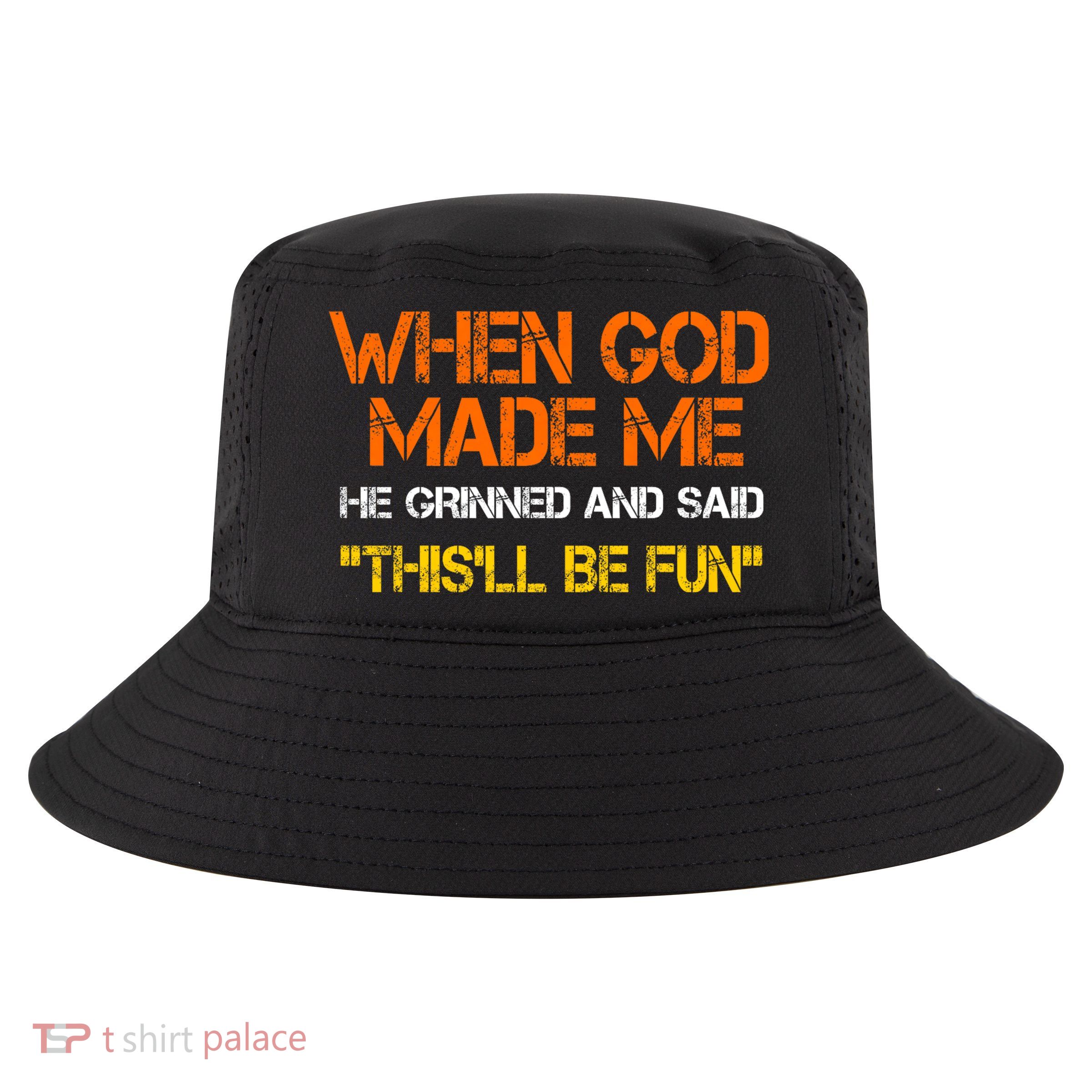 When God Made Me He Grinned And Said Funny Sarcastic Saying Cool Comfort Performance Bucket Hat