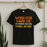 When God Made Me He Grinned And Said Funny Sarcastic Saying T-Shirt