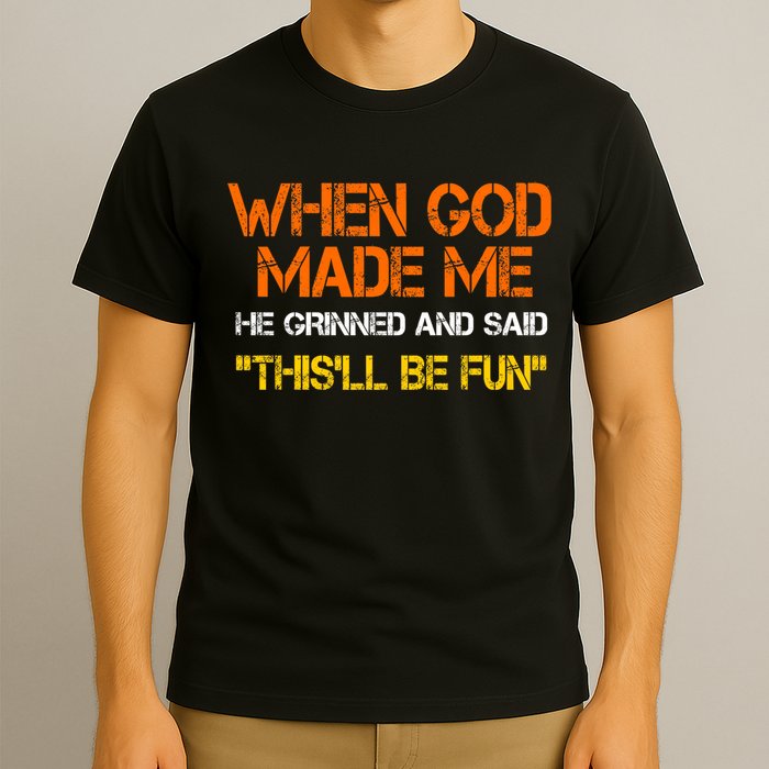 When God Made Me He Grinned And Said Funny Sarcastic Saying T-Shirt