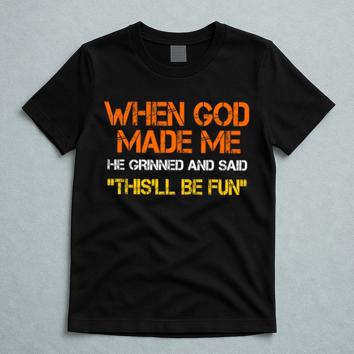 When God Made Me He Grinned And Said Funny Sarcastic Saying T-Shirt