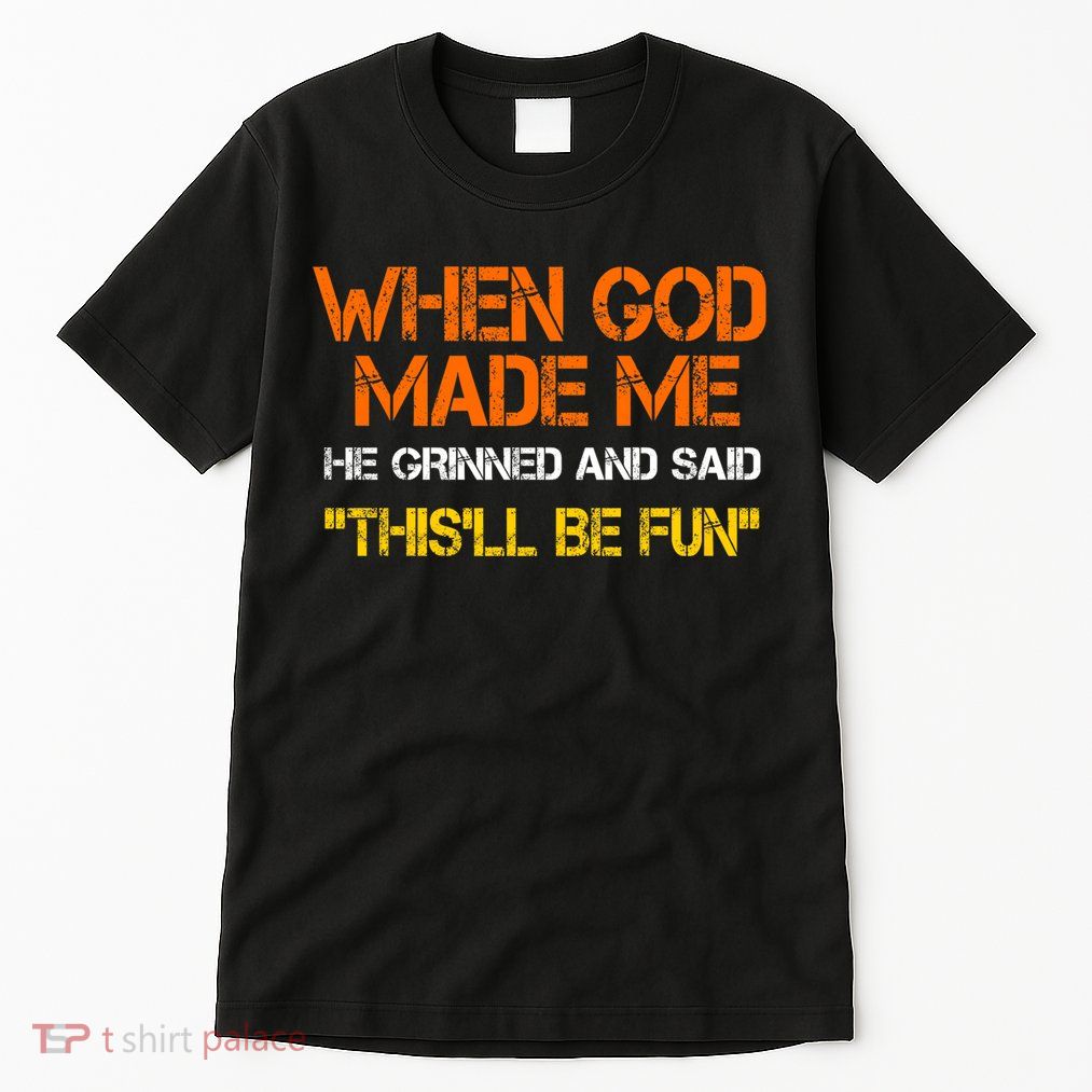 When God Made Me He Grinned And Said Funny Sarcastic Saying Tall T-Shirt