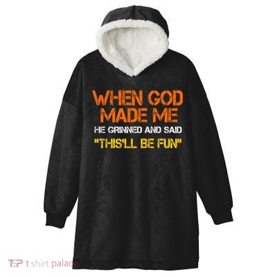 When God Made Me He Grinned And Said Funny Sarcastic Saying Hooded Wearable Blanket