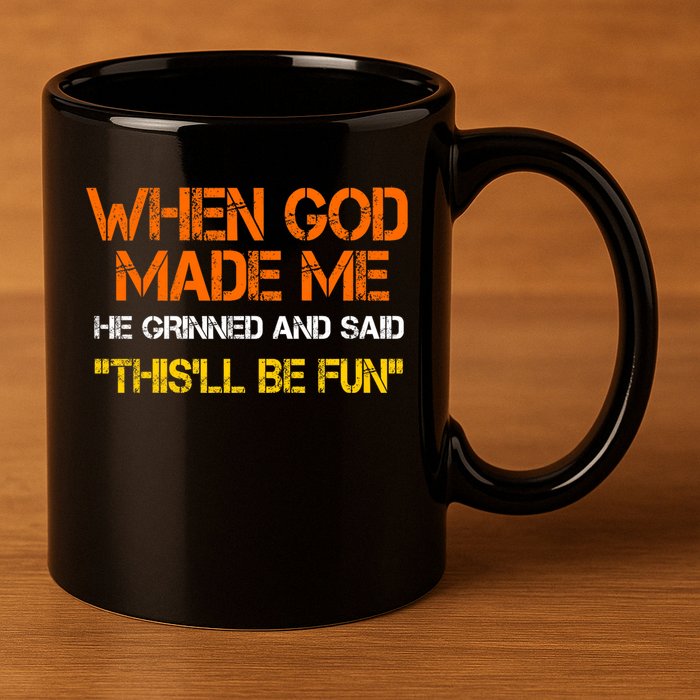 When God Made Me He Grinned And Said Funny Sarcastic Saying 11oz C Handle Ceramic Mug