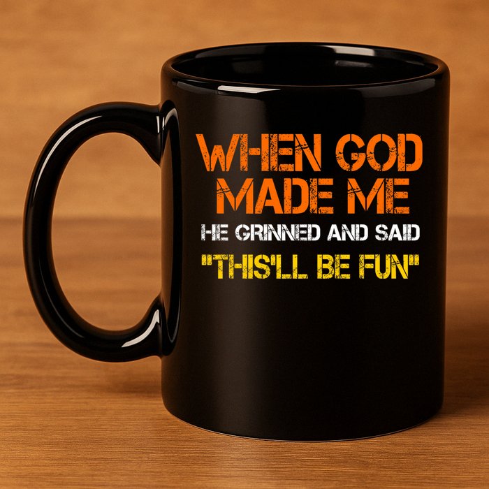 When God Made Me He Grinned And Said Funny Sarcastic Saying 11oz C Handle Ceramic Mug