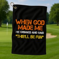 When God Made Me He Grinned And Said Funny Sarcastic Saying Golf Towel