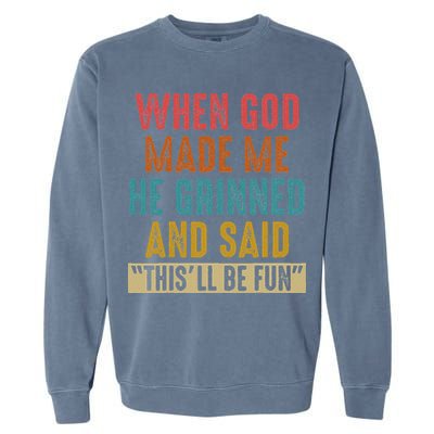 When God Made Me He Said This'll Be Fun  Garment-Dyed Sweatshirt