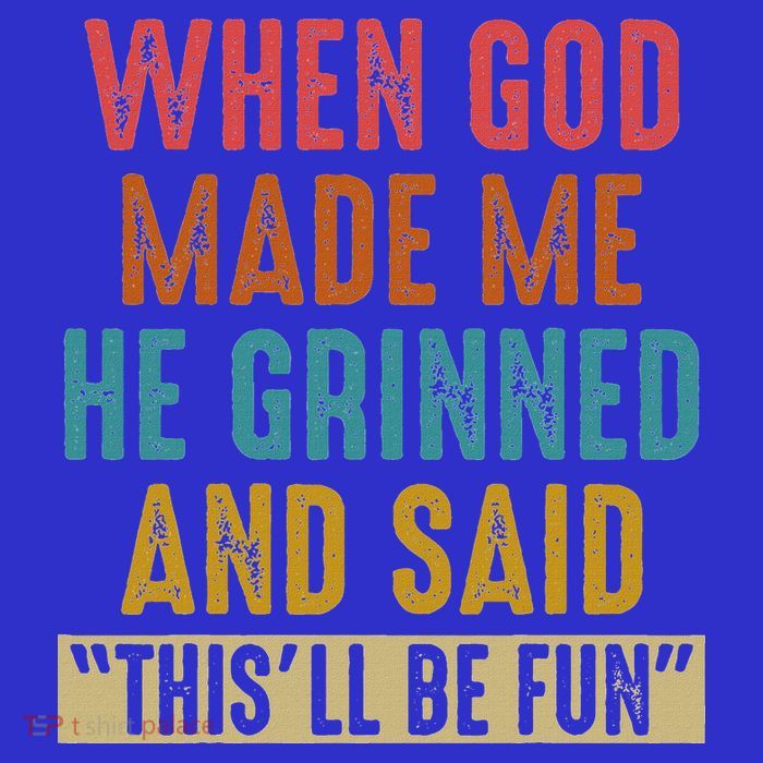 When God Made Me He Said This'll Be Fun  Tall T-Shirt
