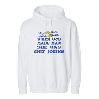 When God Made Man She Was Only Joking Garment-Dyed Fleece Hoodie