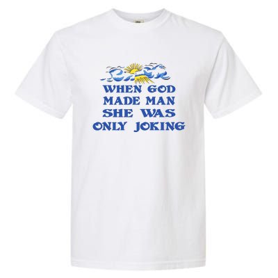 When God Made Man She Was Only Joking Garment-Dyed Heavyweight T-Shirt