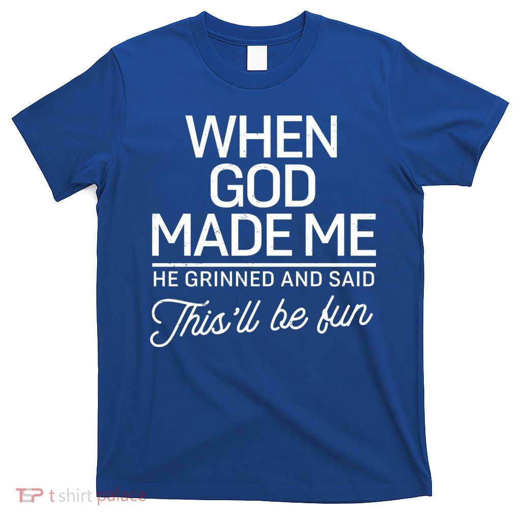 When God Made Me He Said This'll Be Fun T-Shirt