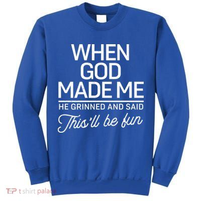 When God Made Me He Said This'll Be Fun Tall Sweatshirt