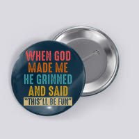 When God made me he Grinned and said this'll be fun Button