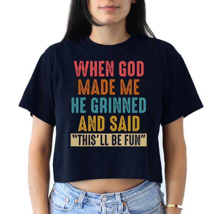 When God made me he Grinned and said this'll be fun Women's Crop Top Tee
