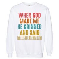 When God made me he Grinned and said this'll be fun Garment-Dyed Sweatshirt