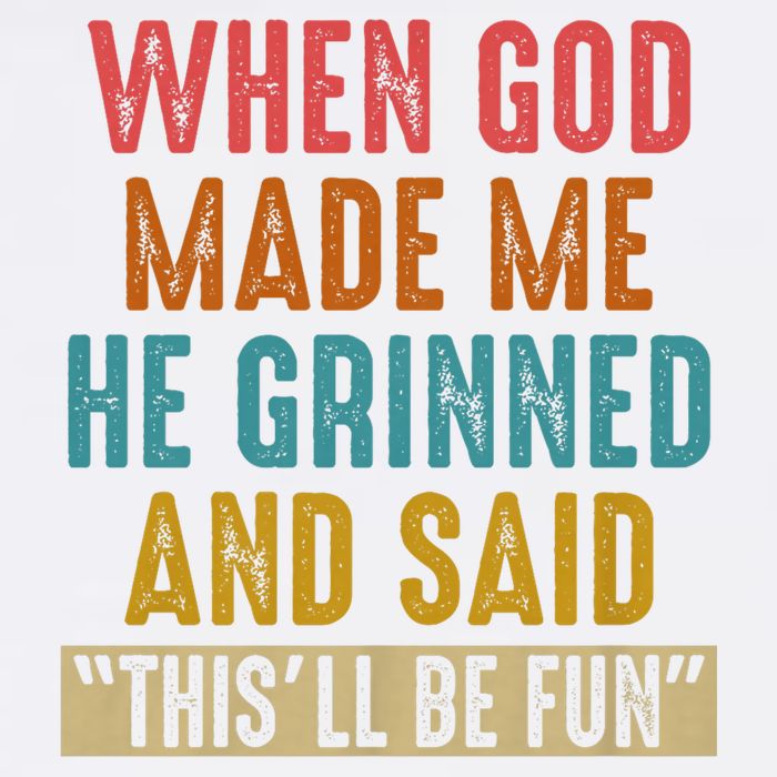 When God made me he Grinned and said this'll be fun Garment-Dyed Sweatshirt