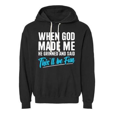 When God Made Me He Grinned and Said This Will Be Fun Garment-Dyed Fleece Hoodie
