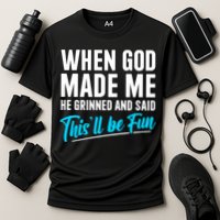 When God Made Me He Grinned and Said This Will Be Fun Performance Shirt