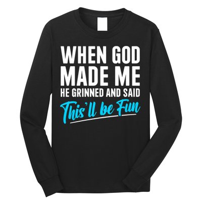 When God Made Me He Grinned and Said This Will Be Fun Long Sleeve Shirt