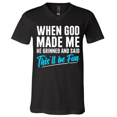 When God Made Me He Grinned and Said This Will Be Fun V-Neck T-Shirt