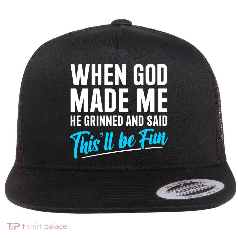 When God Made Me He Grinned and Said This Will Be Fun Flatbill Hat