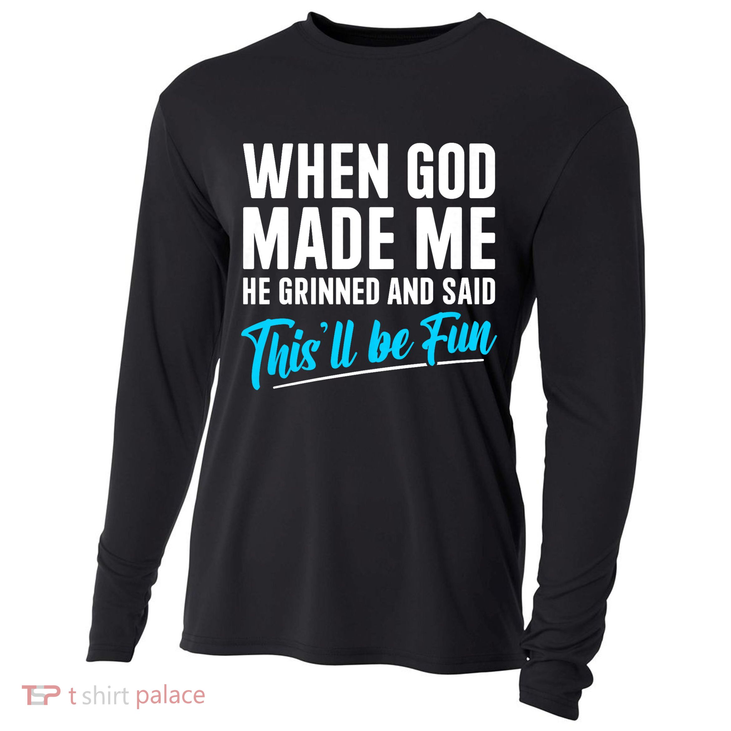 When God Made Me He Grinned and Said This Will Be Fun Cooling Performance Long Sleeve Crew