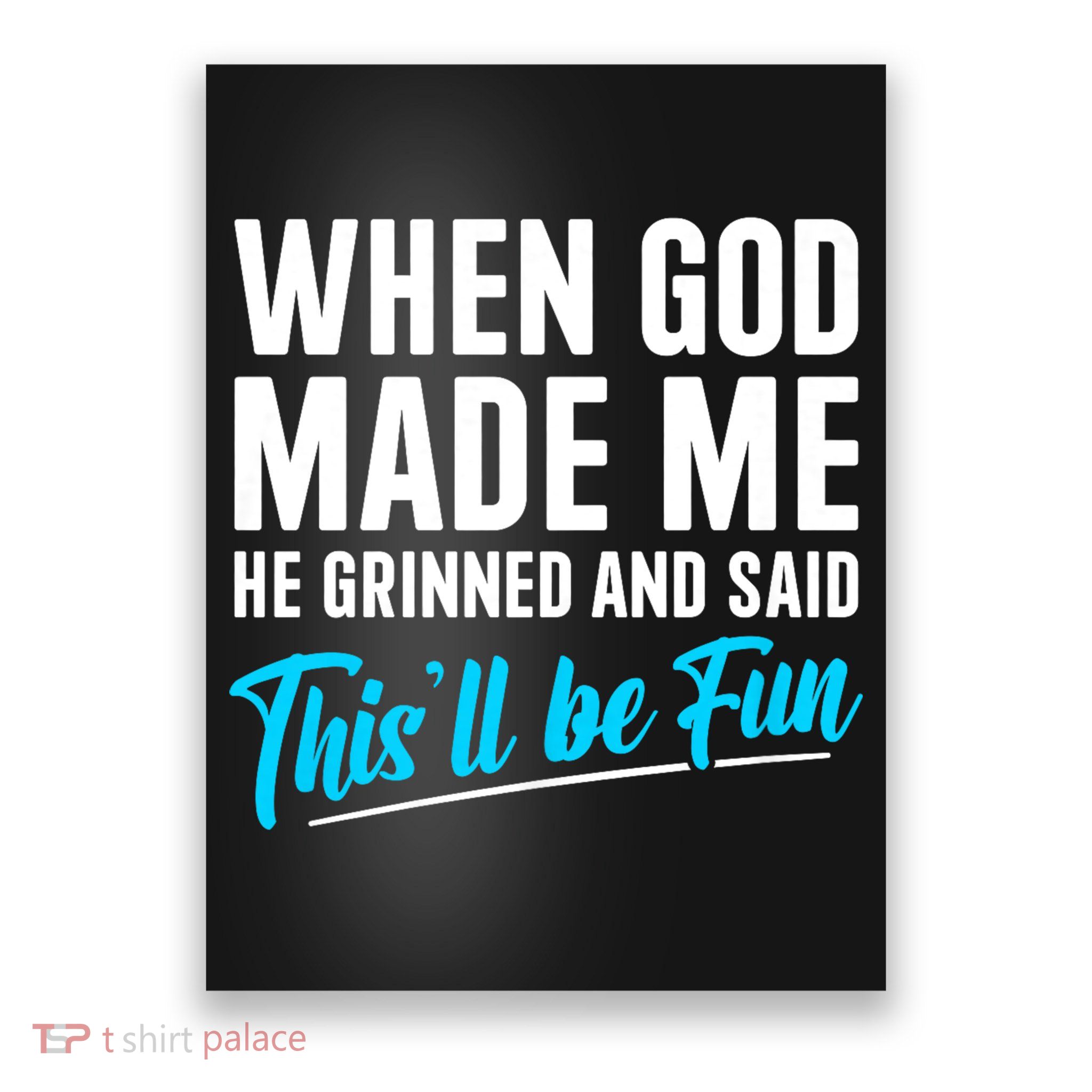 When God Made Me He Grinned and Said This Will Be Fun Poster