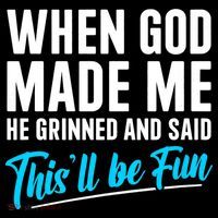 When God Made Me He Grinned and Said This Will Be Fun Poster