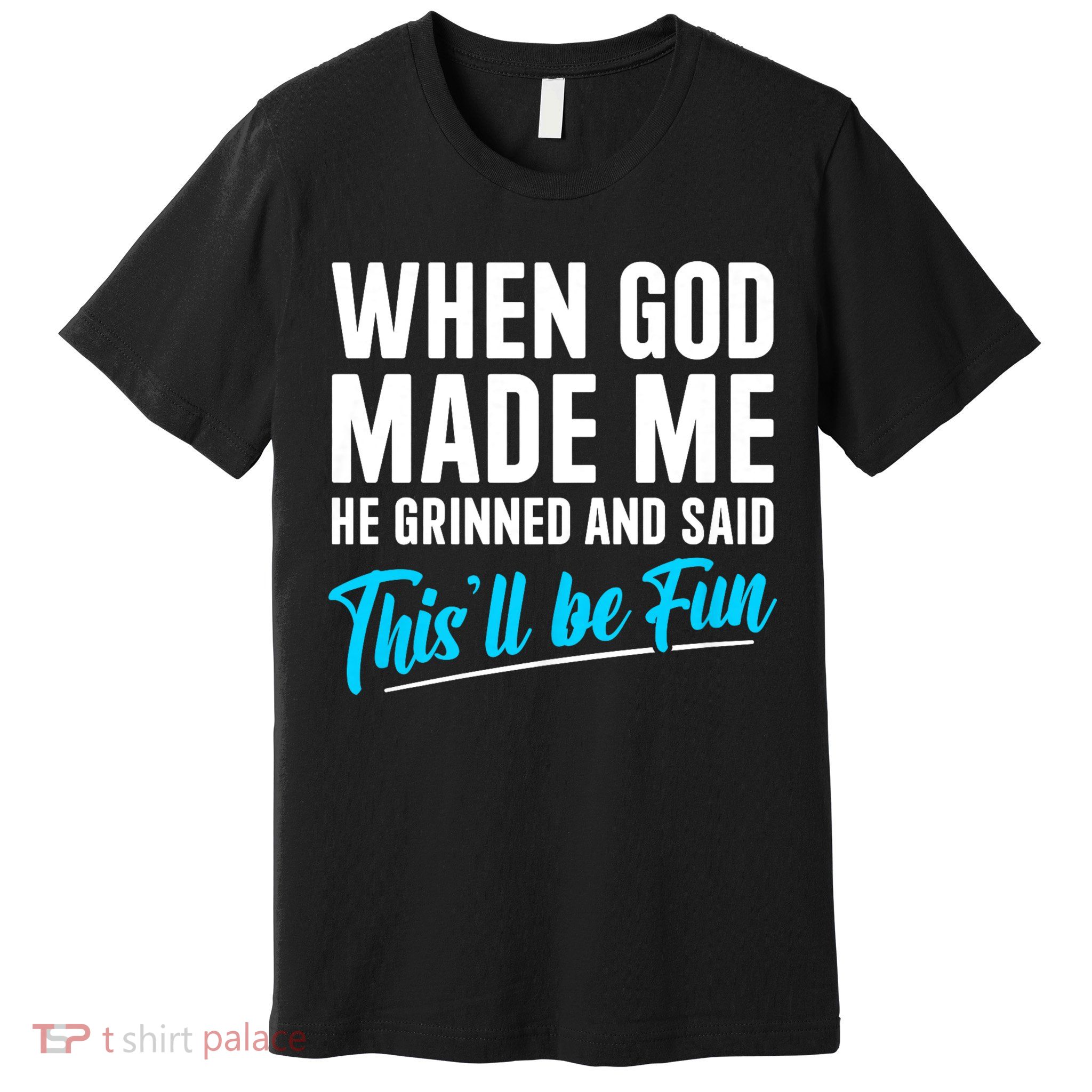 When God Made Me He Grinned and Said This Will Be Fun Premium T-Shirt