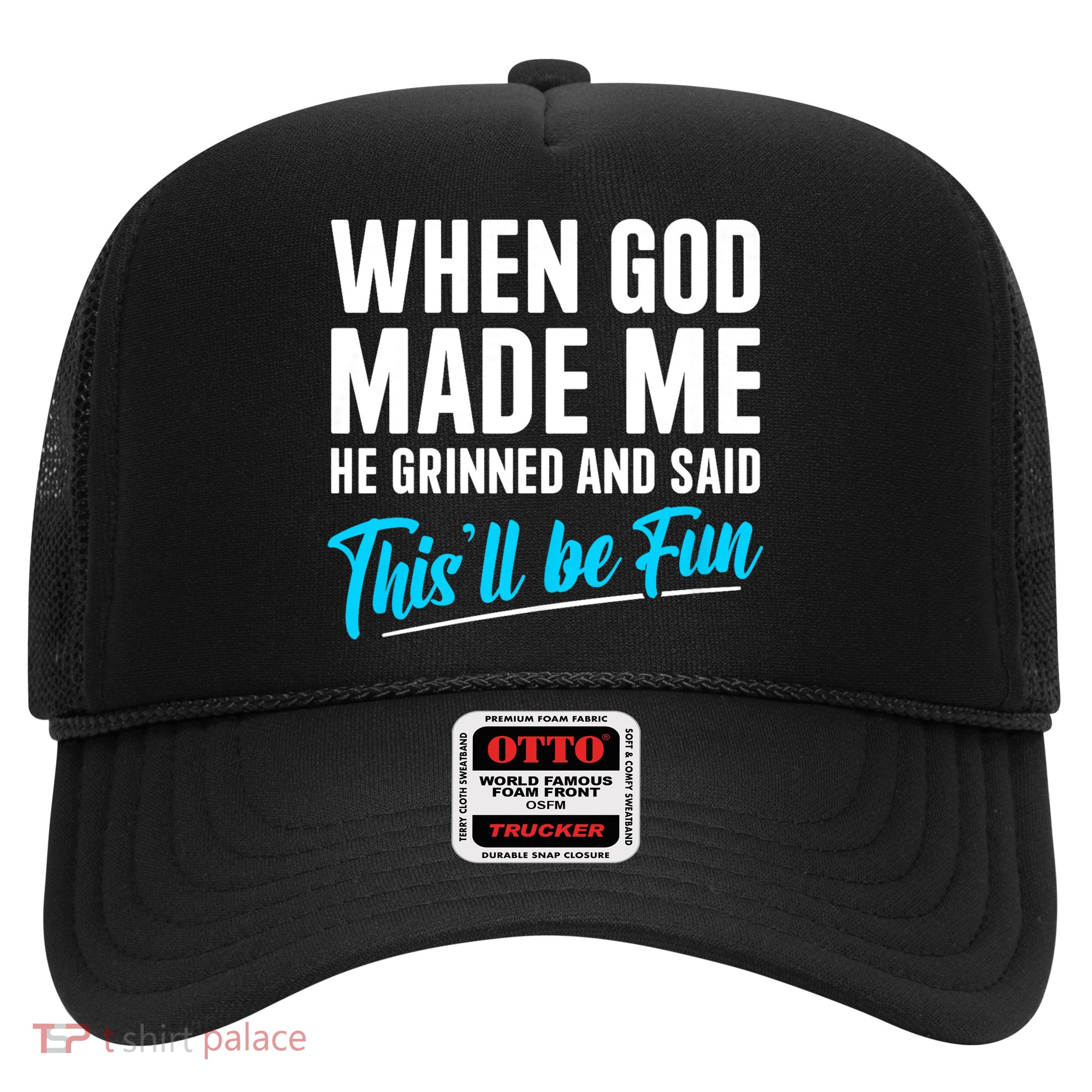 When God Made Me He Grinned and Said This Will Be Fun Trucker Hat